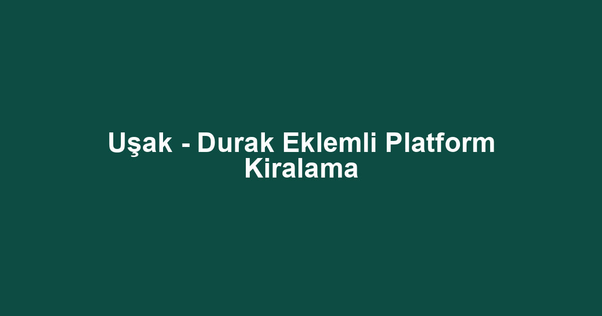 Uşak - Durak Eklemli Platform Kiralama