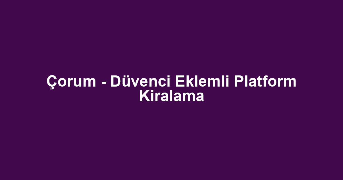 Çorum - Düvenci Eklemli Platform Kiralama