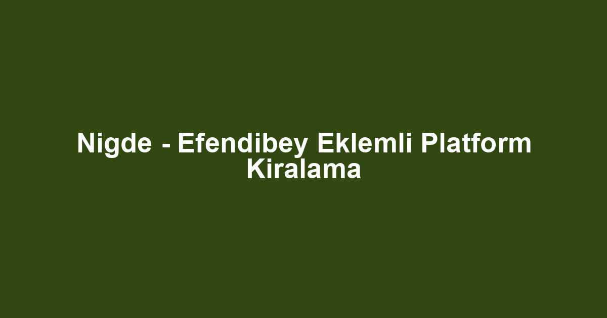 Nigde - Efendibey Eklemli Platform Kiralama