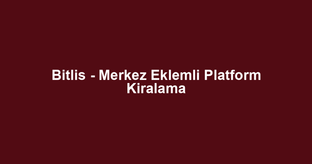 Bitlis - Merkez Eklemli Platform Kiralama