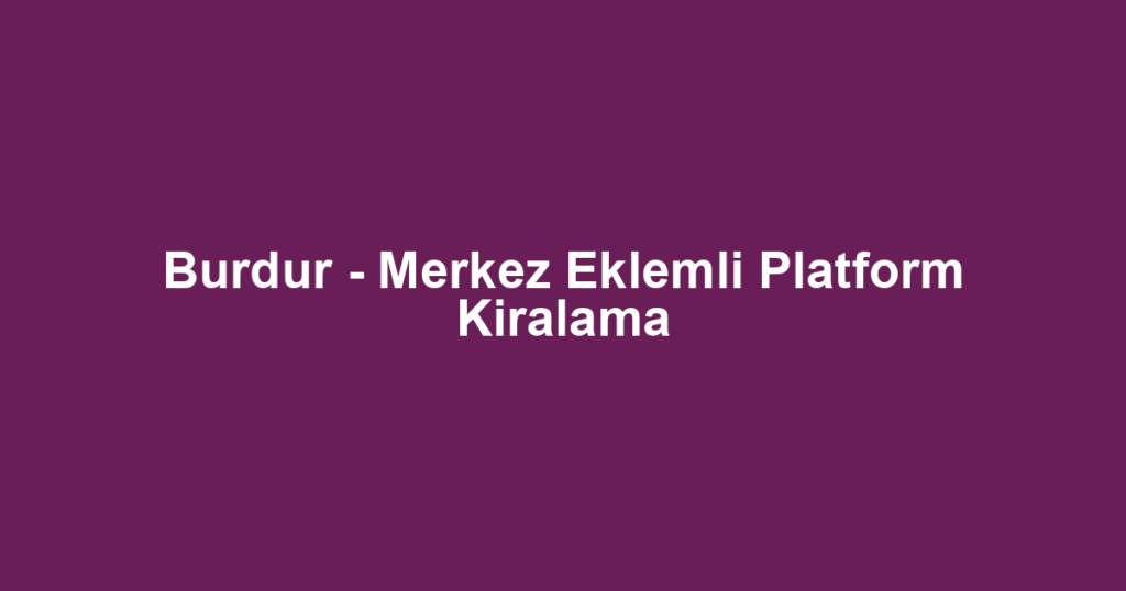 Burdur - Merkez Eklemli Platform Kiralama