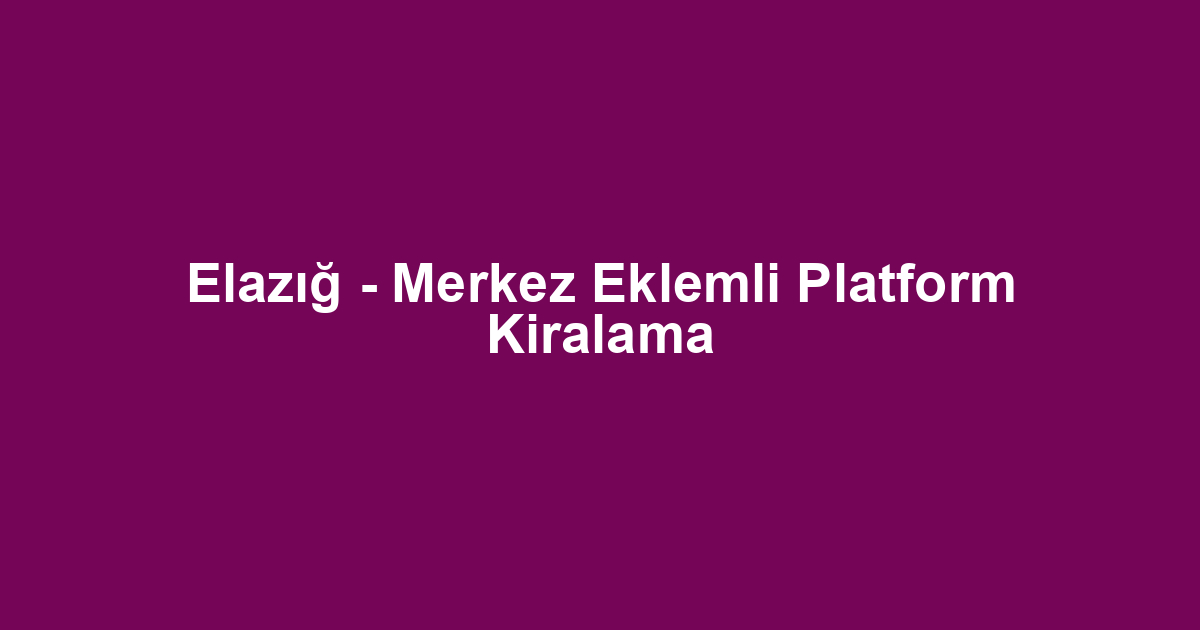Elazığ - Merkez Eklemli Platform Kiralama