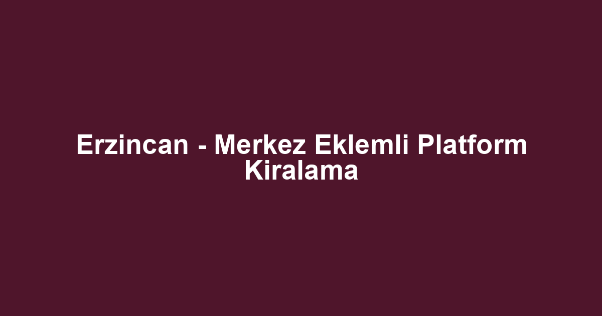 Erzincan - Merkez Eklemli Platform Kiralama