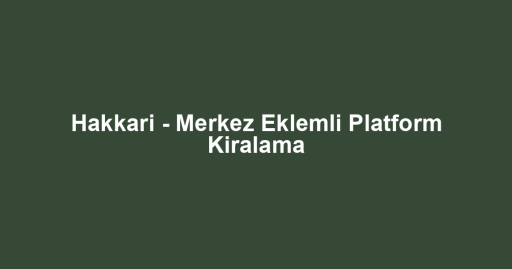 Hakkari - Merkez Eklemli Platform Kiralama