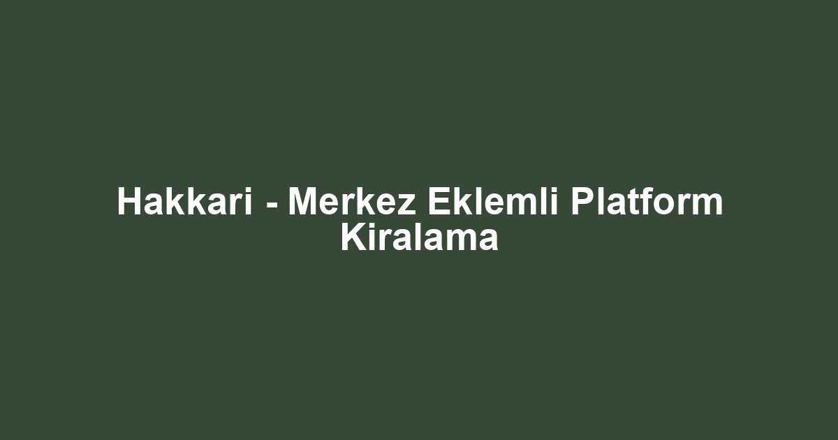 Hakkari - Merkez Eklemli Platform Kiralama