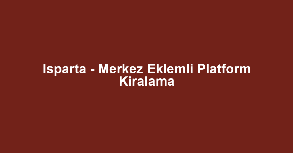 Isparta - Merkez Eklemli Platform Kiralama