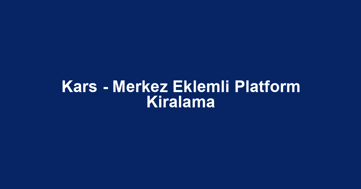 Kars - Merkez Eklemli Platform Kiralama