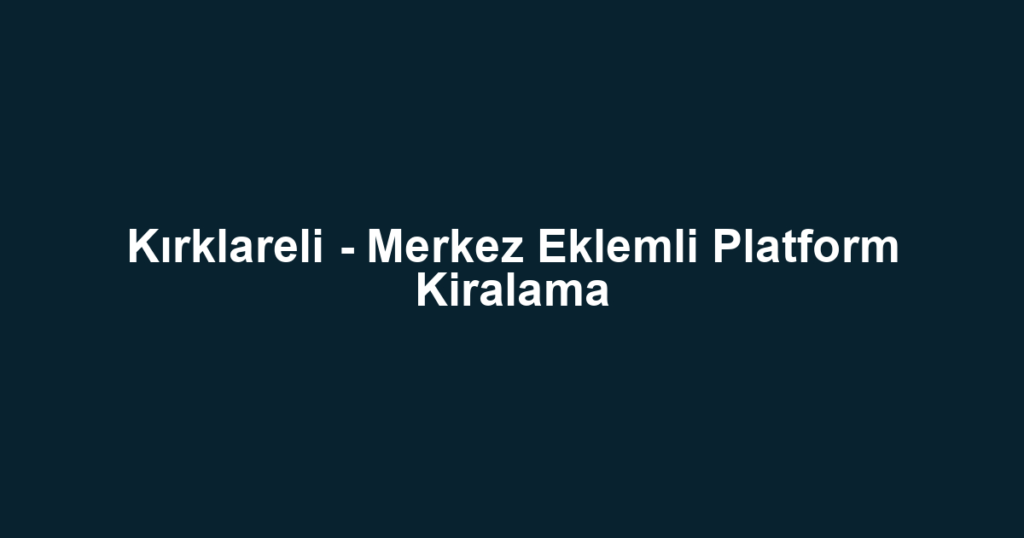 Kırklareli - Merkez Eklemli Platform Kiralama