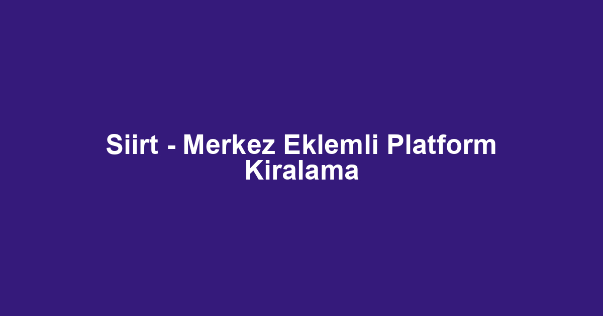 Siirt - Merkez Eklemli Platform Kiralama