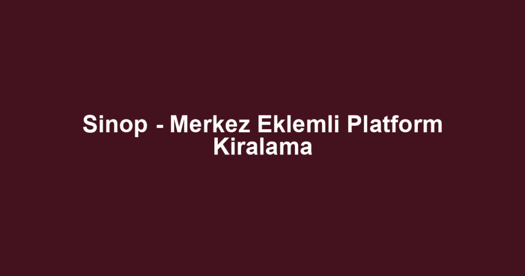 Sinop - Merkez Eklemli Platform Kiralama