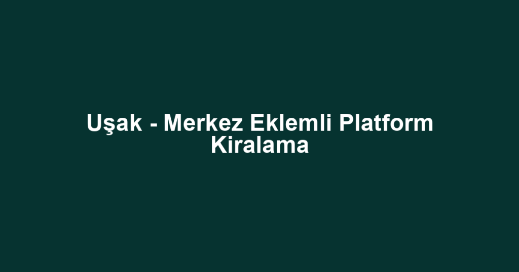 Uşak - Merkez Eklemli Platform Kiralama