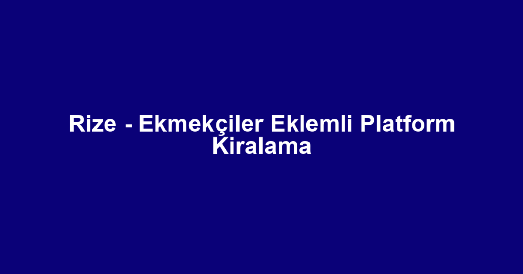 Rize - Ekmekçiler Eklemli Platform Kiralama