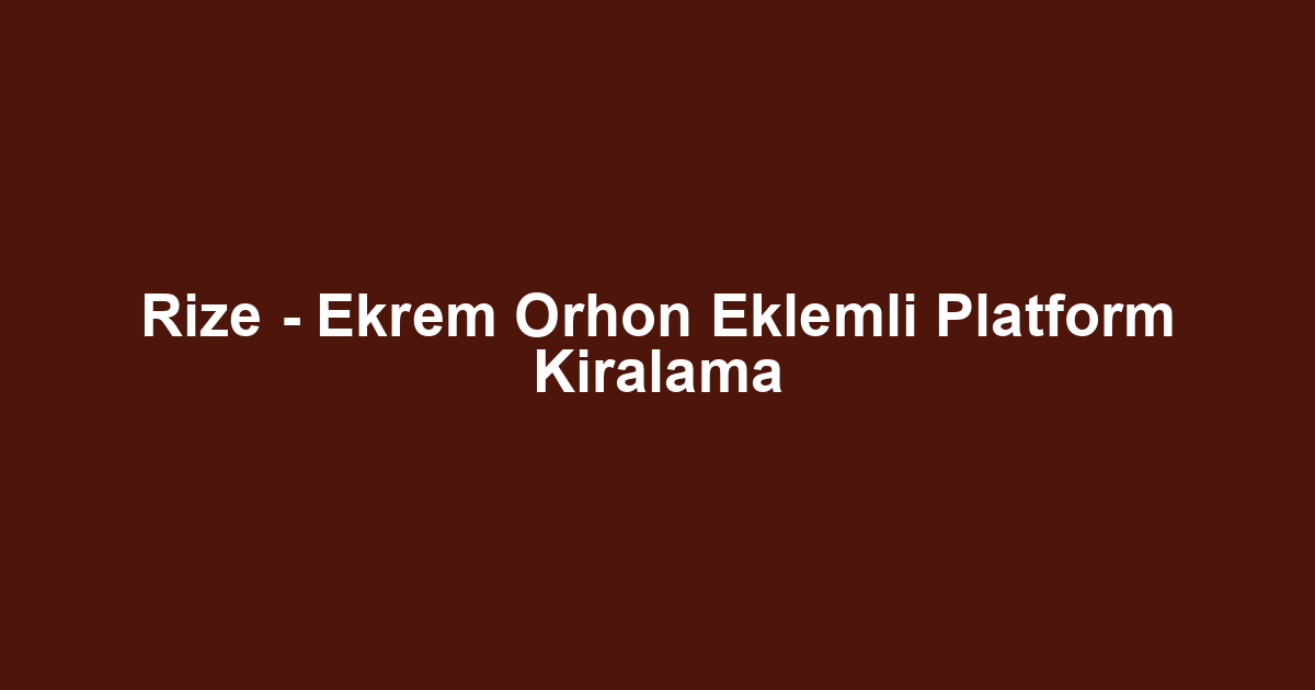 Rize - Ekrem Orhon Eklemli Platform Kiralama