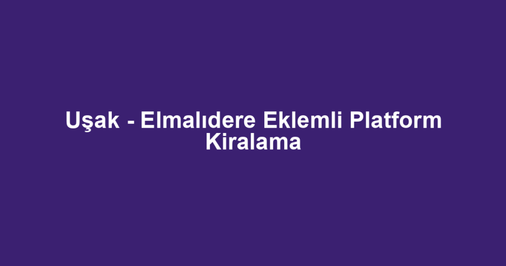 Uşak - Elmalıdere Eklemli Platform Kiralama