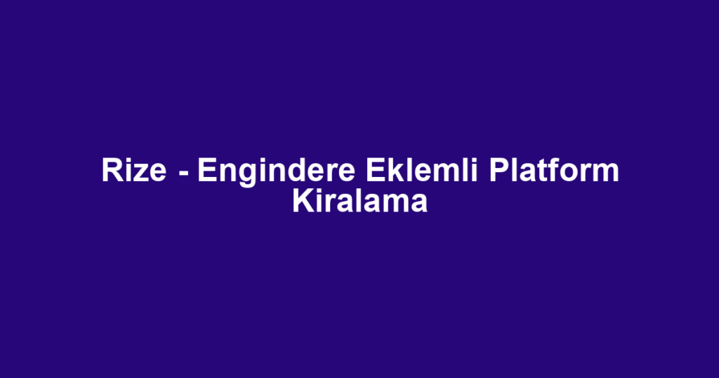 Rize - Engindere Eklemli Platform Kiralama