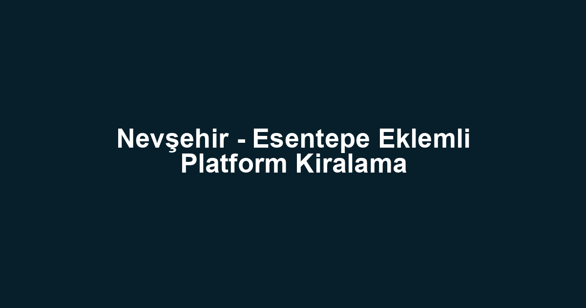 Nevşehir - Esentepe Eklemli Platform Kiralama