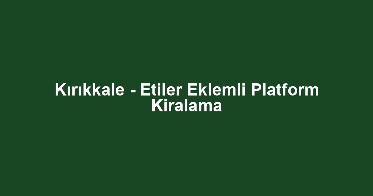 Kırıkkale - Etiler Eklemli Platform Kiralama