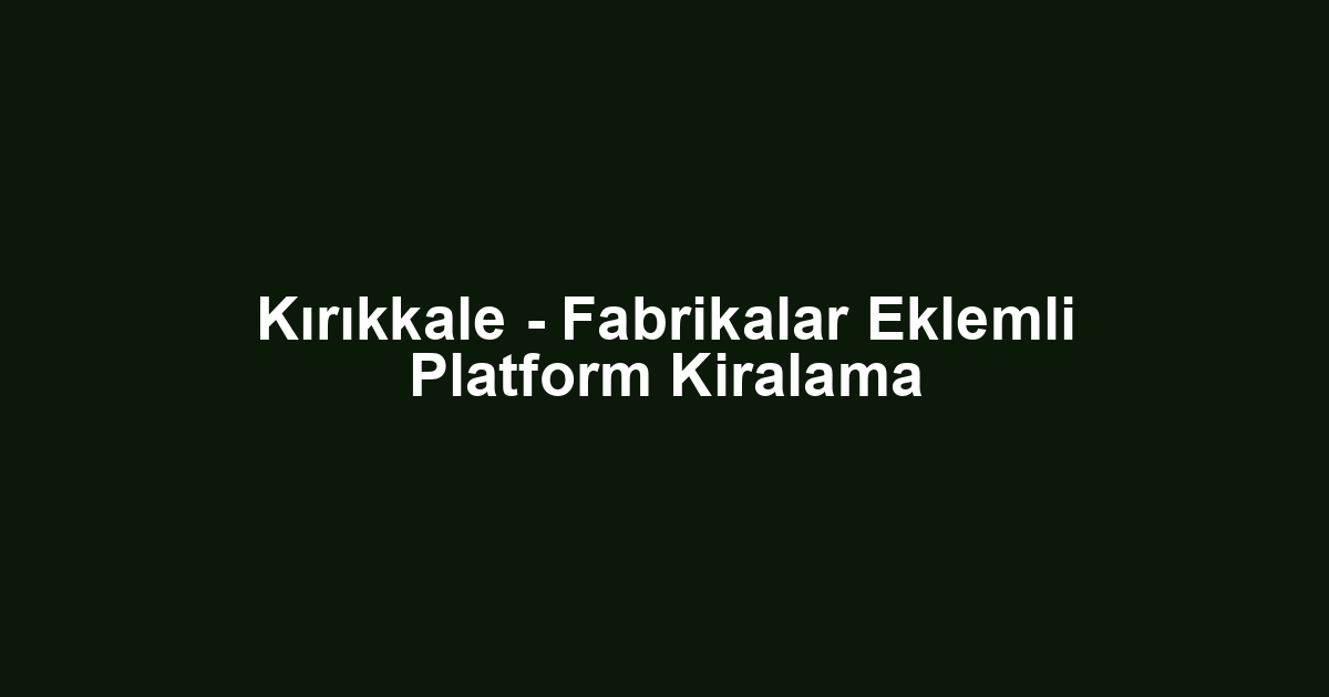 Kırıkkale - Fabrikalar Eklemli Platform Kiralama