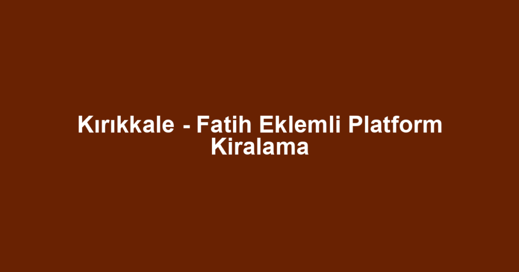 Kırıkkale - Fatih Eklemli Platform Kiralama