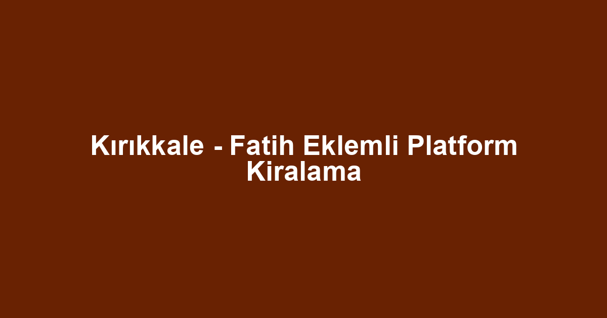 Kırıkkale - Fatih Eklemli Platform Kiralama