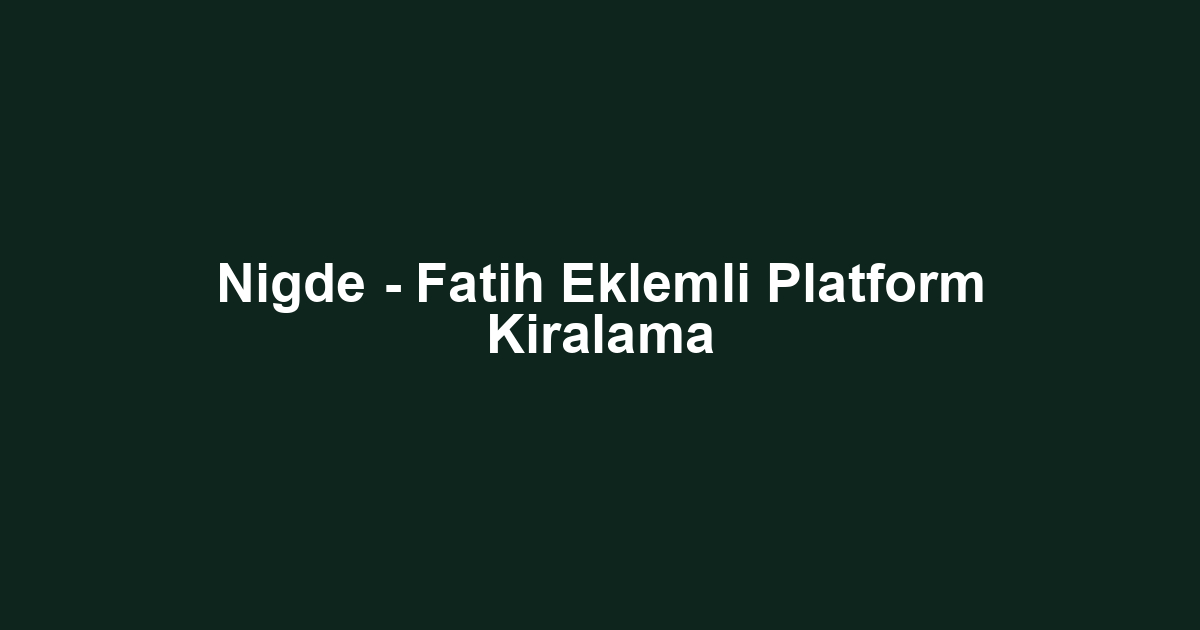 Nigde - Fatih Eklemli Platform Kiralama