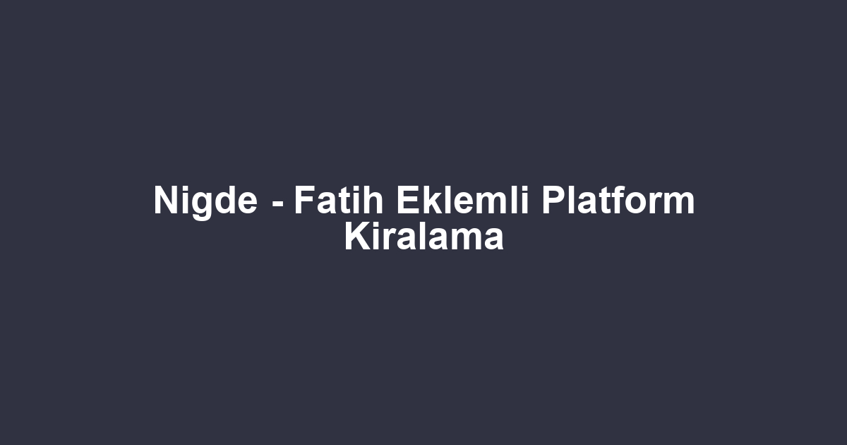 Nigde - Fatih Eklemli Platform Kiralama
