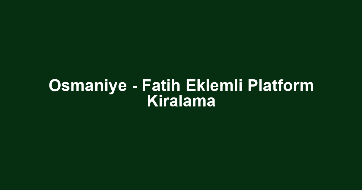 Osmaniye - Fatih Eklemli Platform Kiralama
