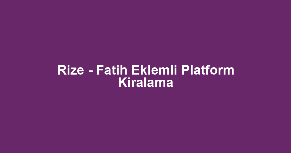 Rize - Fatih Eklemli Platform Kiralama