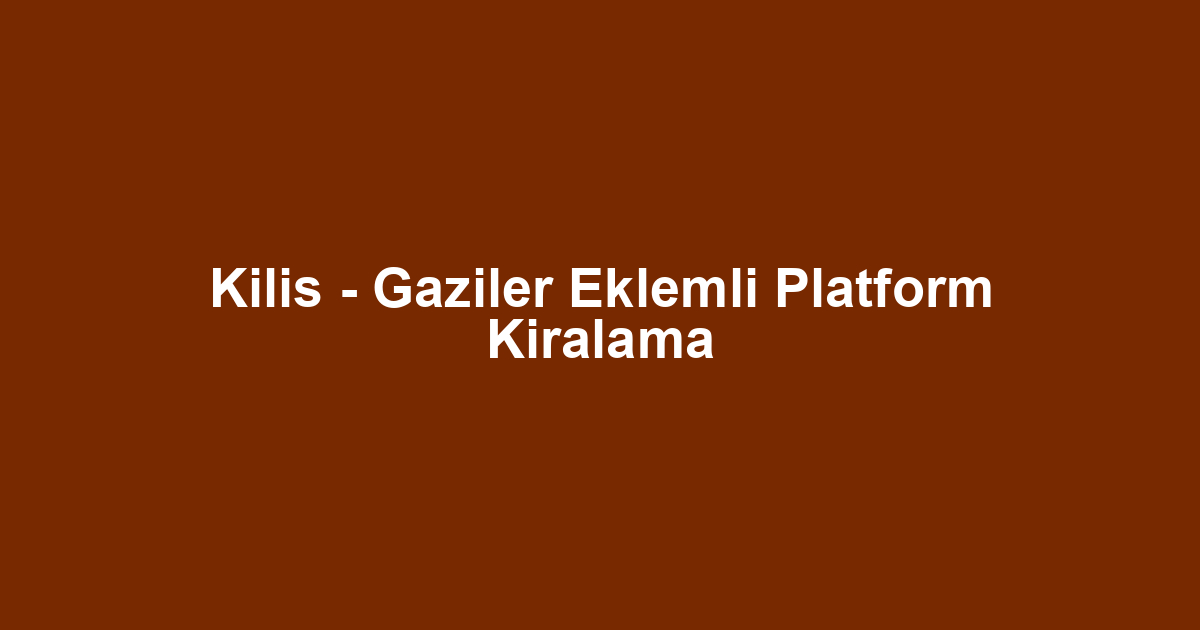 Kilis - Gaziler Eklemli Platform Kiralama