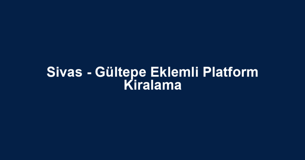 Sivas - Gültepe Eklemli Platform Kiralama