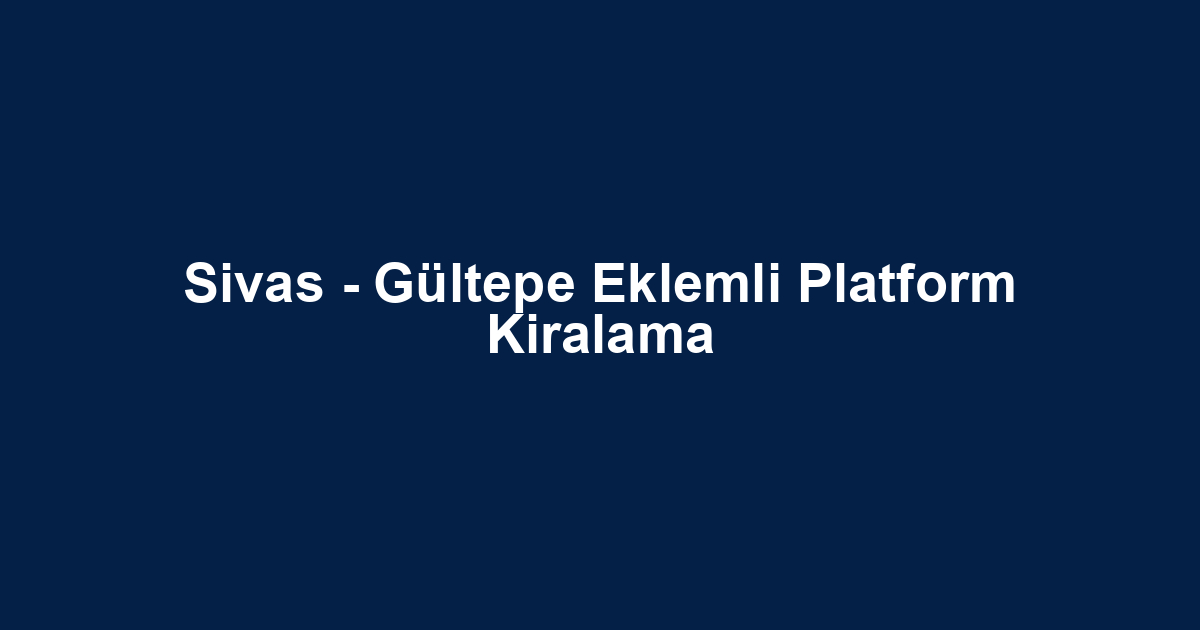 Sivas - Gültepe Eklemli Platform Kiralama