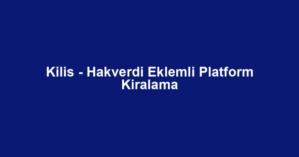 Kilis - Hakverdi Eklemli Platform Kiralama