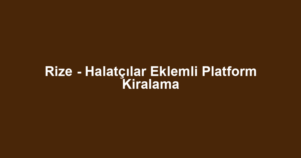 Rize - Halatçılar Eklemli Platform Kiralama