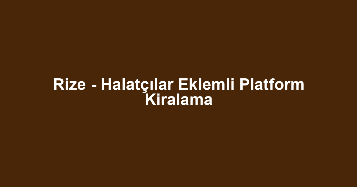 Rize - Halatçılar Eklemli Platform Kiralama