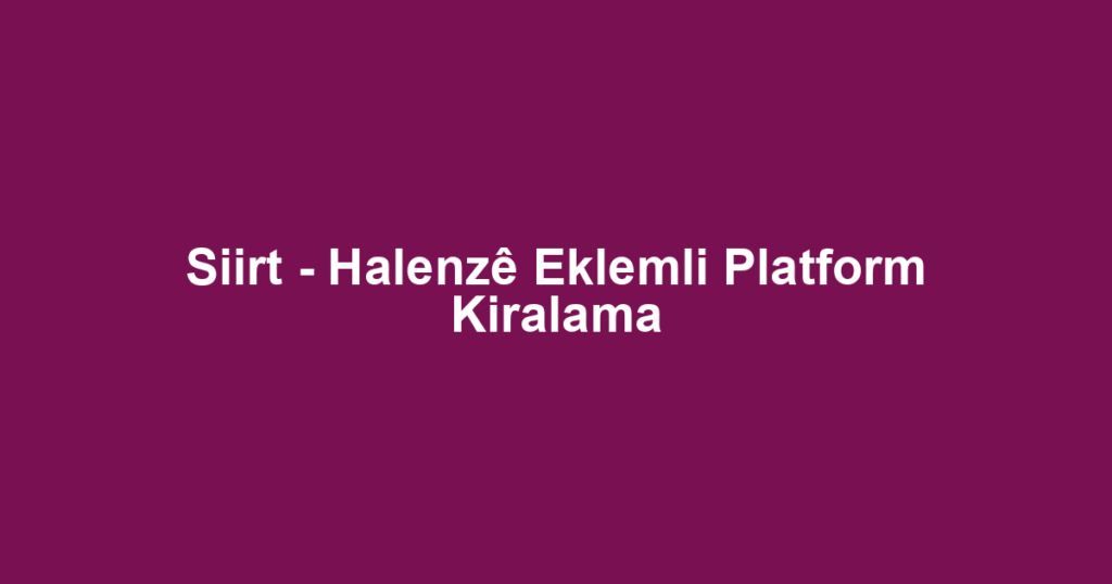 Siirt - Halenzê Eklemli Platform Kiralama