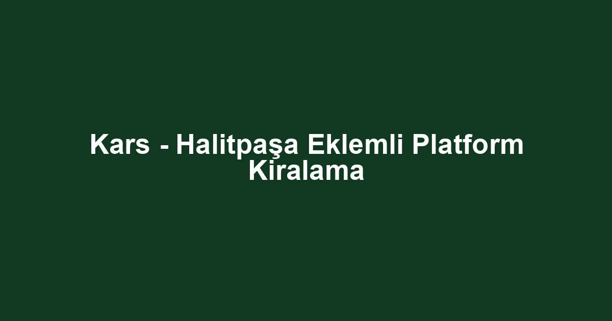 Kars - Halitpaşa Eklemli Platform Kiralama