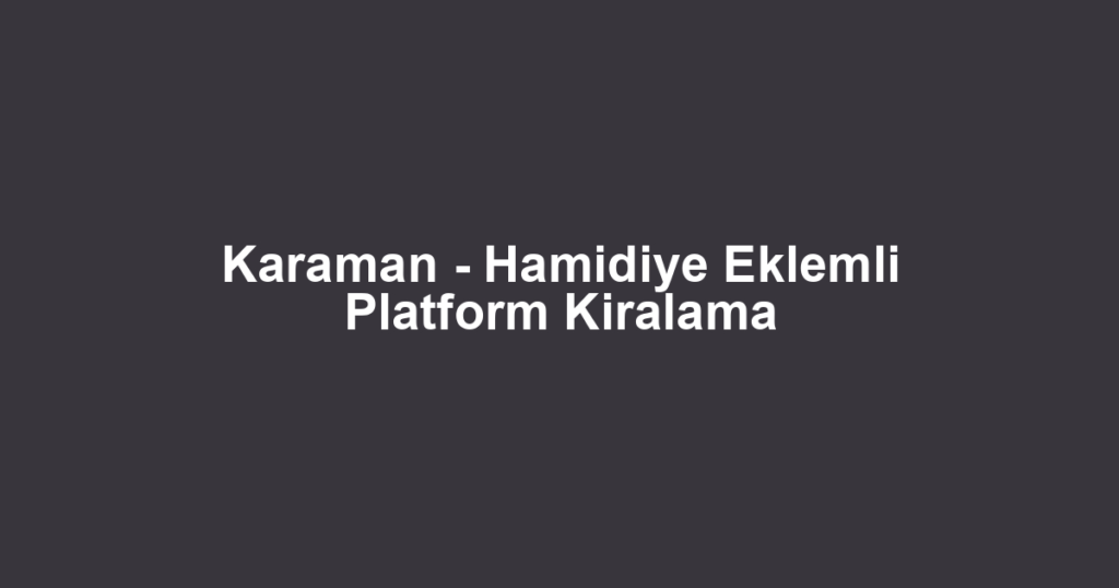 Karaman - Hamidiye Eklemli Platform Kiralama