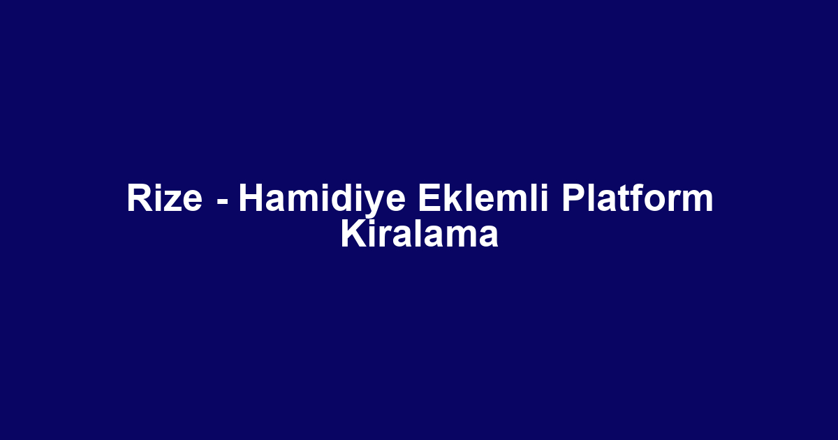 Rize - Hamidiye Eklemli Platform Kiralama