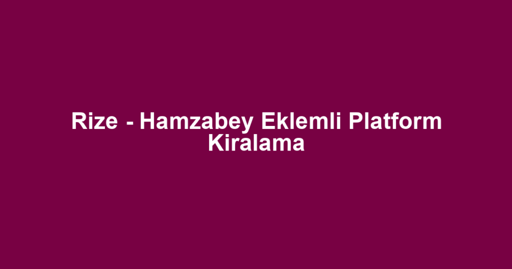 Rize - Hamzabey Eklemli Platform Kiralama