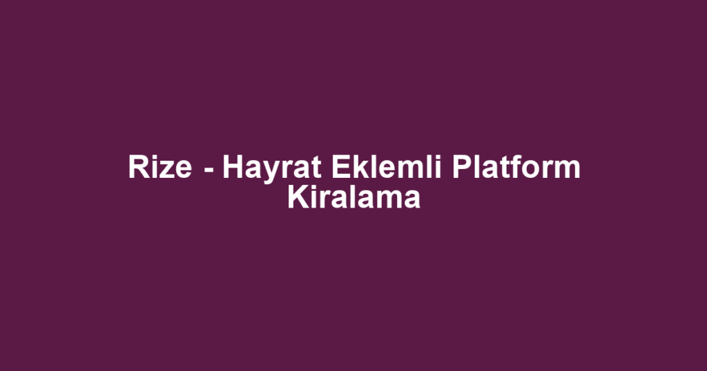 Rize - Hayrat Eklemli Platform Kiralama