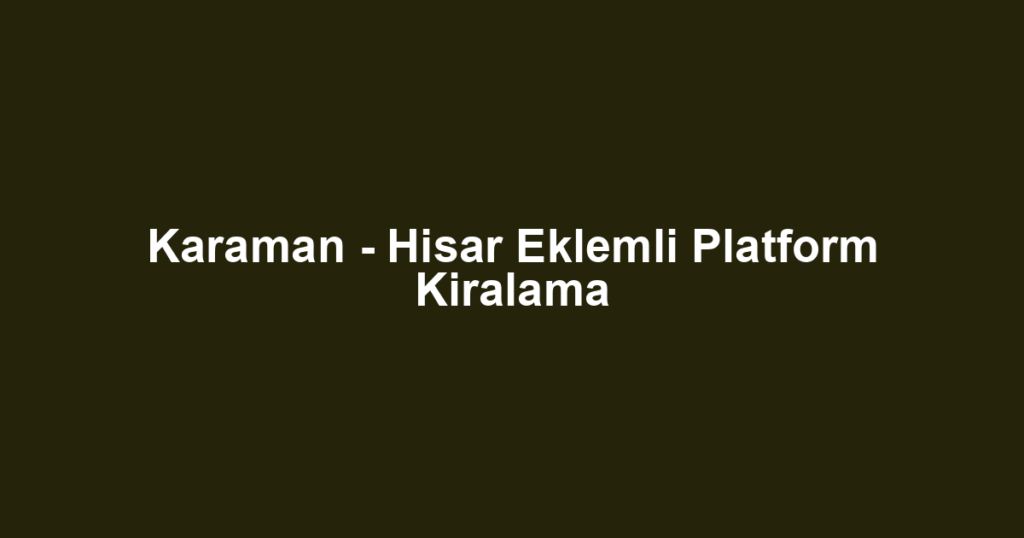 Karaman - Hisar Eklemli Platform Kiralama