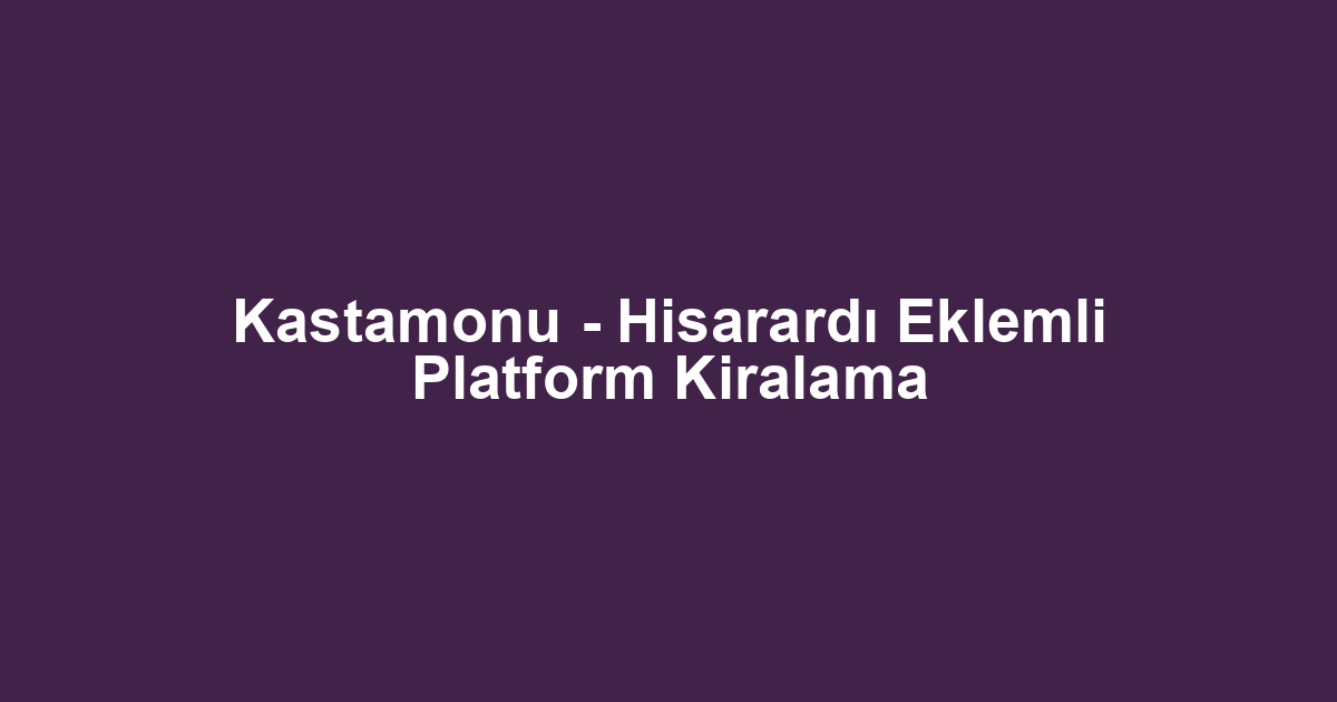 Kastamonu - Hisarardı Eklemli Platform Kiralama