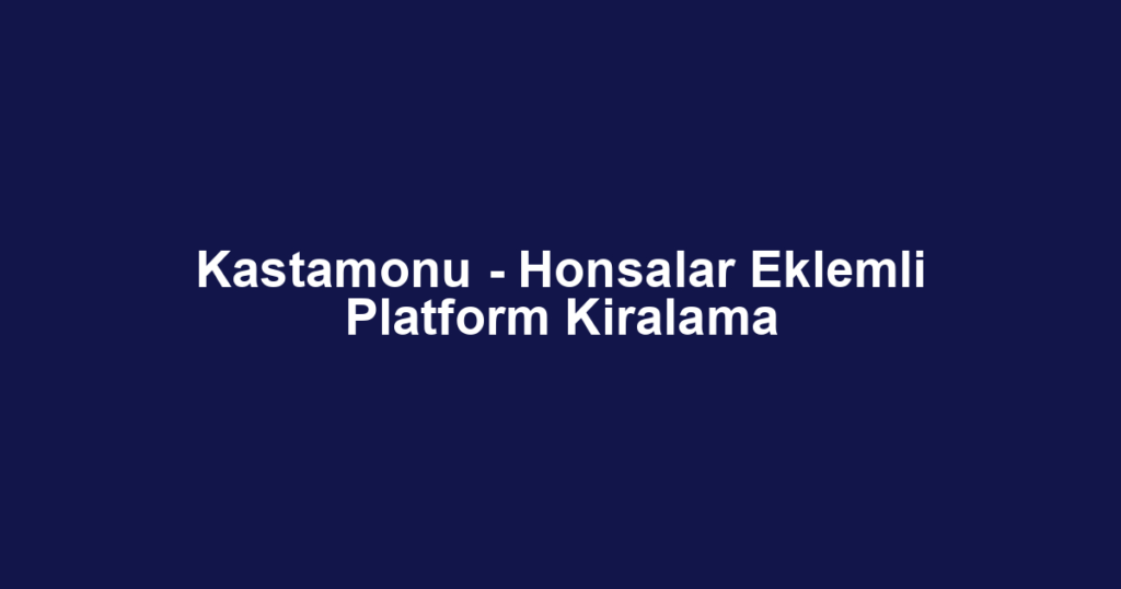 Kastamonu - Honsalar Eklemli Platform Kiralama