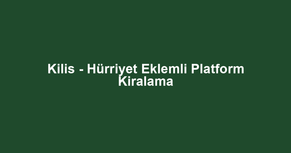Kilis - Hürriyet Eklemli Platform Kiralama