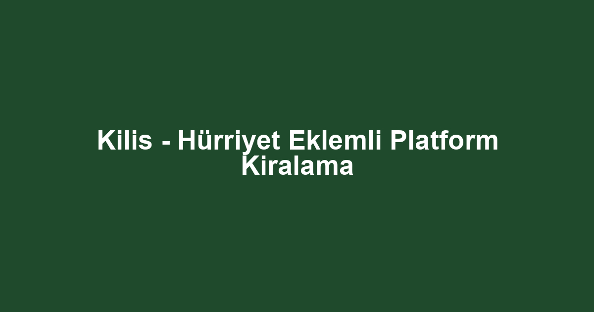 Kilis - Hürriyet Eklemli Platform Kiralama