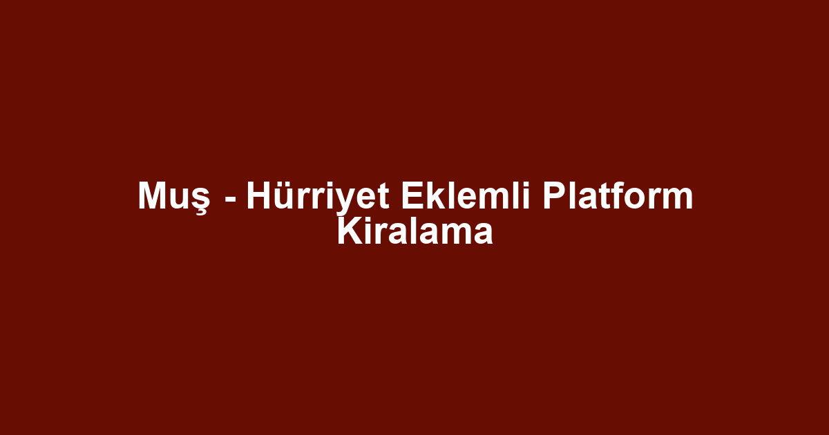 Muş - Hürriyet Eklemli Platform Kiralama