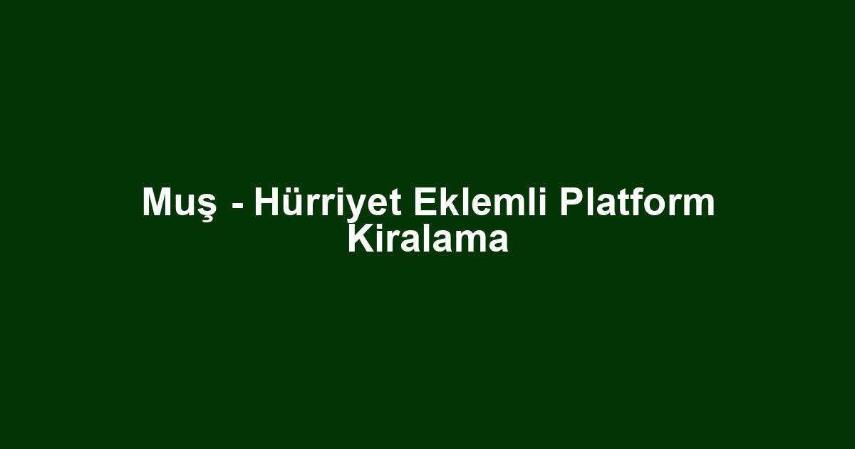 Muş - Hürriyet Eklemli Platform Kiralama