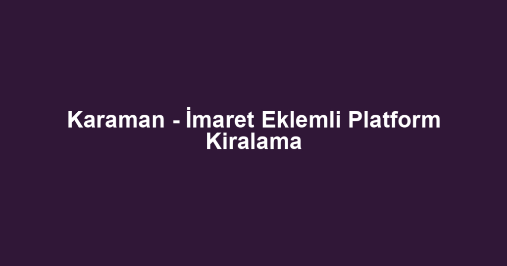 Karaman - İmaret Eklemli Platform Kiralama