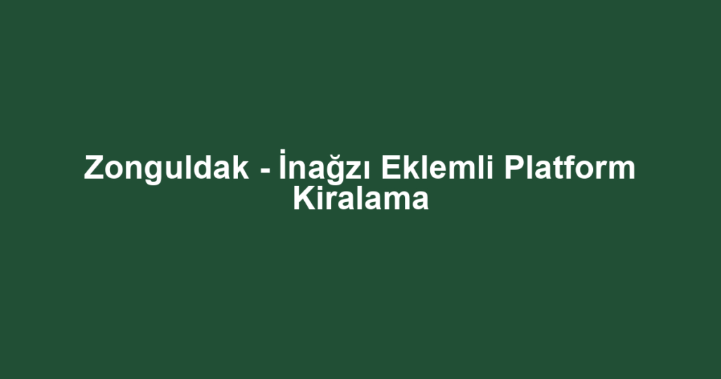 Zonguldak - İnağzı Eklemli Platform Kiralama