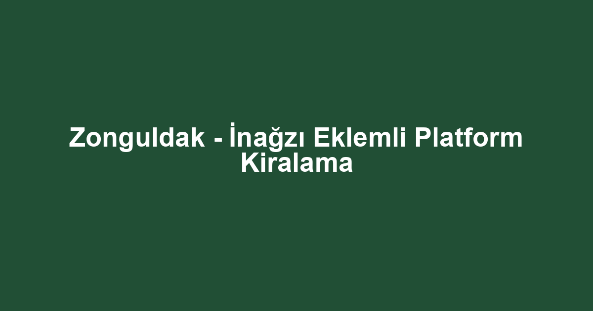 Zonguldak - İnağzı Eklemli Platform Kiralama